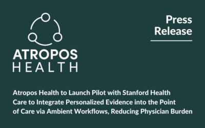 Atropos Health Launches Pilot with Stanford Health Care to Integrate Personalized Evidence into the Point of Care via Ambient Workflows, Reducing Physician Burden
