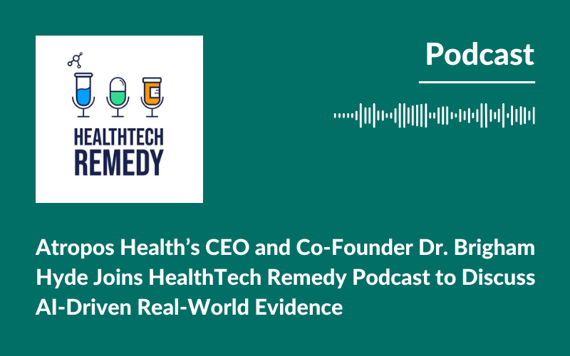 Atropos Health’s CEO and Co-Founder Dr. Brigham Hyde Joins HealthTech Remedy Podcast to Discuss AI-Driven Real-World Evidence