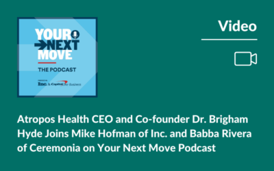 Atropos Health CEO and Co-founder Dr. Brigham Hyde Joins Mike Hofman of Inc. and Babba Rivera of Ceremonia on Your Next Move Podcast